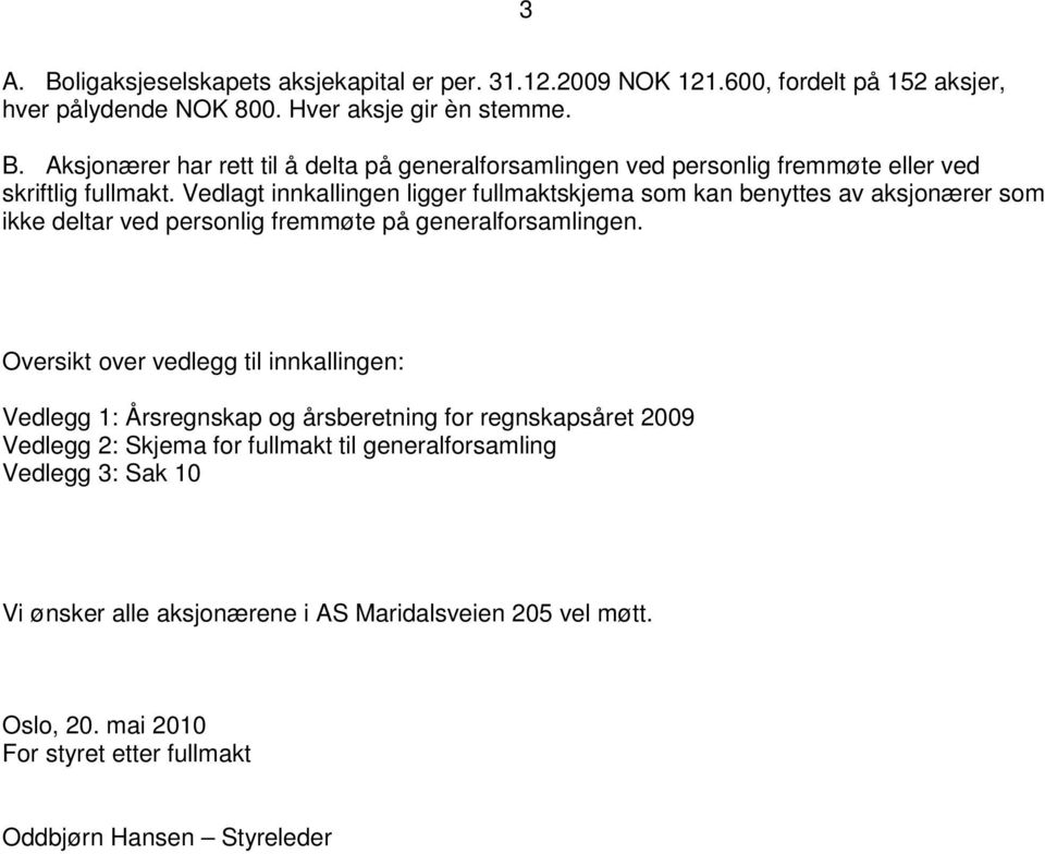 Oversikt over vedlegg til innkallingen: Vedlegg 1: Årsregnskap og årsberetning for regnskapsåret 2009 Vedlegg 2: Skjema for fullmakt til generalforsamling Vedlegg 3: Sak 10