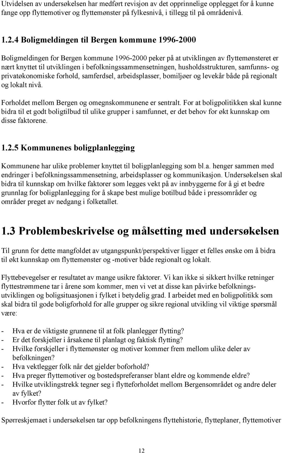 husholdsstrukturen, samfunns- og privatøkonomiske forhold, samferdsel, arbeidsplasser, bomiljøer og levekår både på regionalt og lokalt nivå. Forholdet mellom Bergen og omegnskommunene er sentralt.