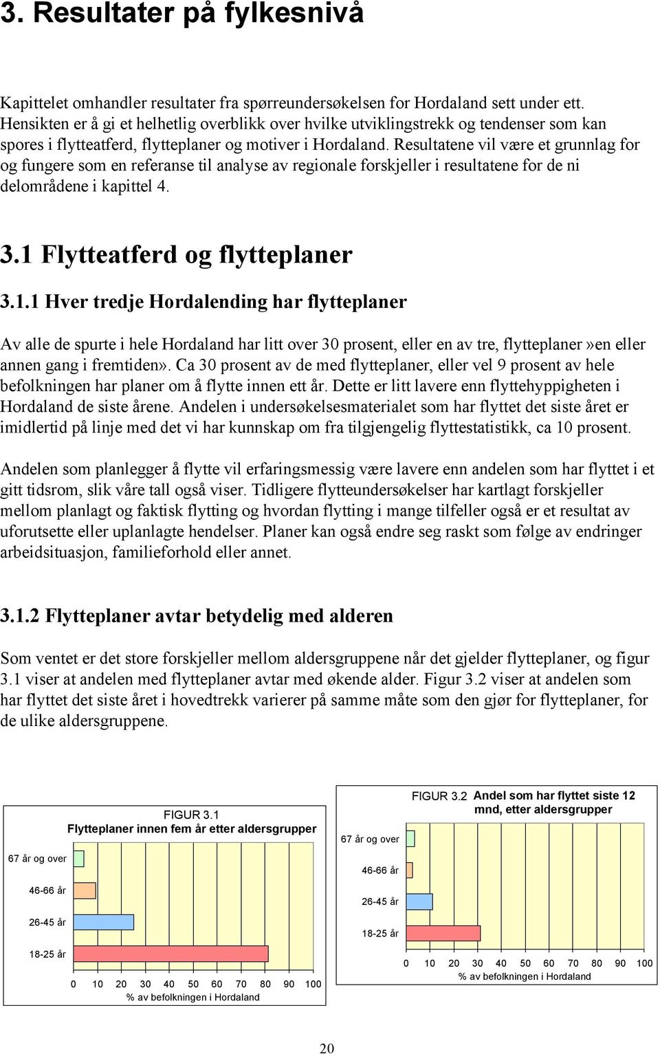 Resultatene vil være et grunnlag for og fungere som en referanse til analyse av regionale forskjeller i resultatene for de ni delområdene i kapittel 4. 3.1 