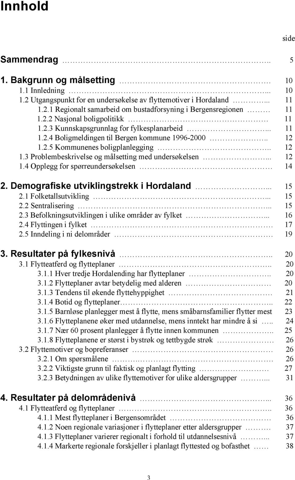 .. 12 1.4 Opplegg for spørreundersøkelsen 14 2. Demografiske utviklingstrekk i Hordaland... 15 2.1 Folketallsutvikling... 15 2.2 Sentralisering... 15 2.3 Befolkningsutviklingen i ulike områder av fylket.