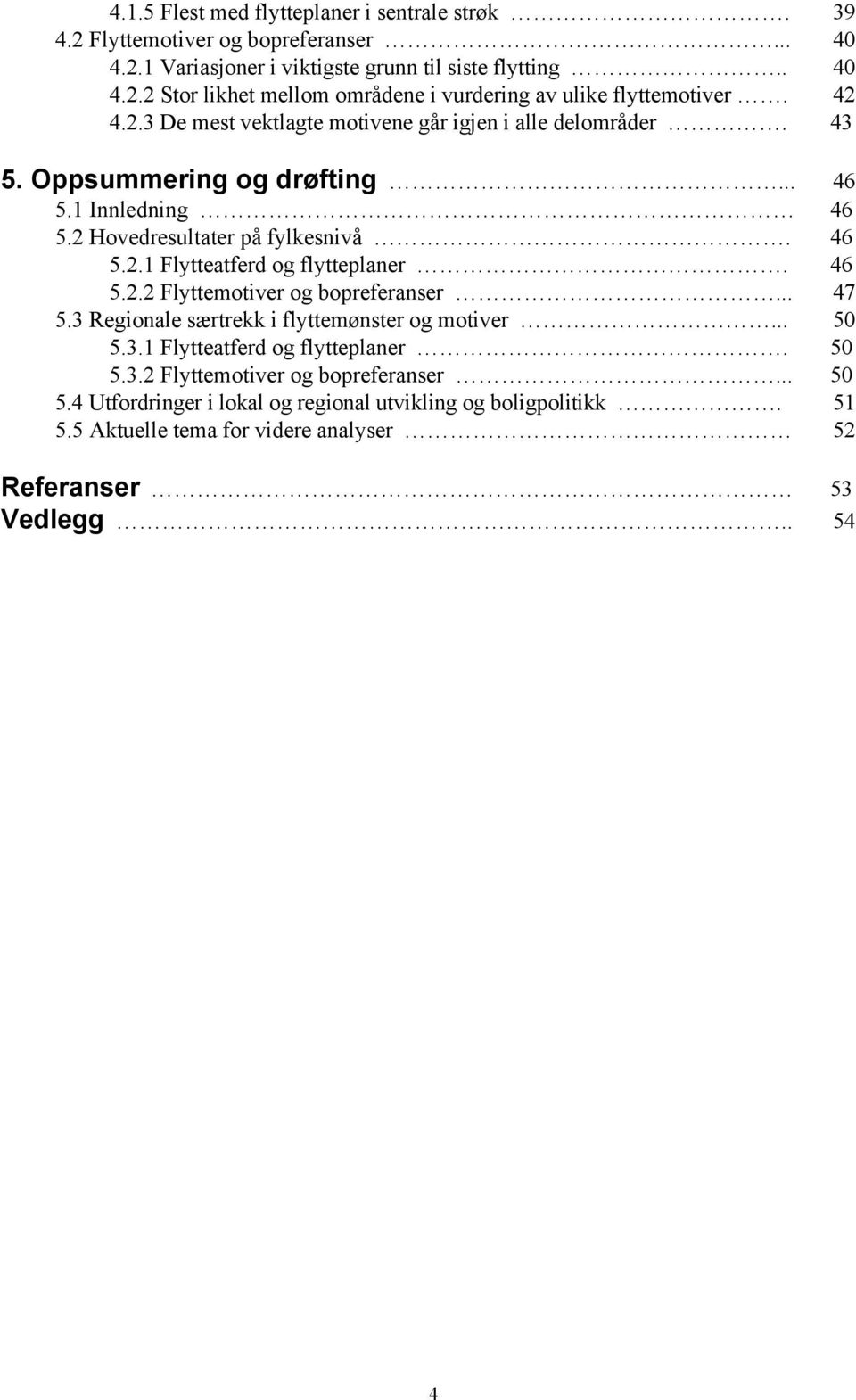 46 5.2.2 Flyttemotiver og bopreferanser... 47 5.3 Regionale særtrekk i flyttemønster og motiver... 50 5.3.1 Flytteatferd og flytteplaner. 50 5.3.2 Flyttemotiver og bopreferanser... 50 5.4 Utfordringer i lokal og regional utvikling og boligpolitikk.