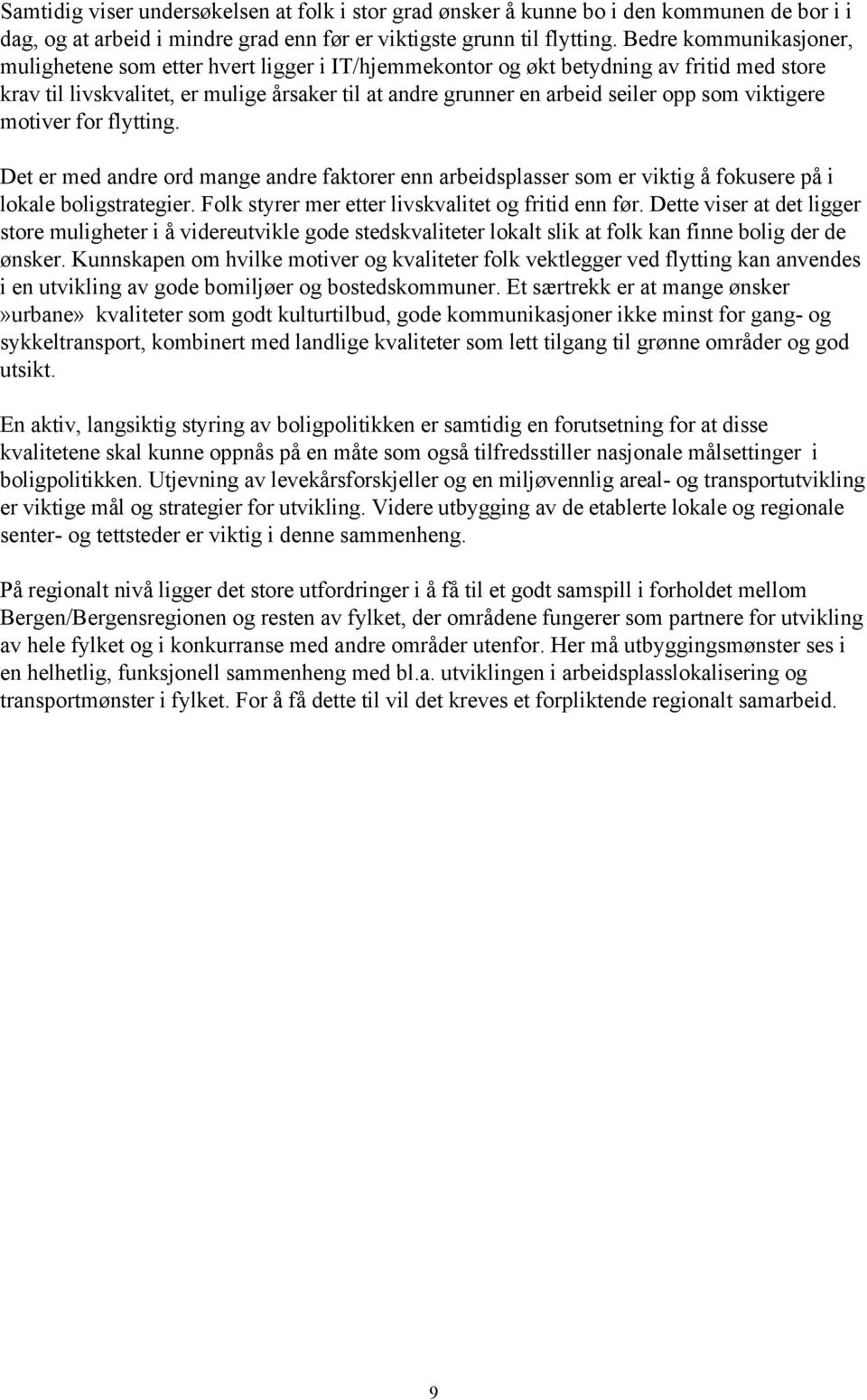 viktigere motiver for flytting. Det er med andre ord mange andre faktorer enn arbeidsplasser som er viktig å fokusere på i lokale boligstrategier. Folk styrer mer etter livskvalitet og fritid enn før.