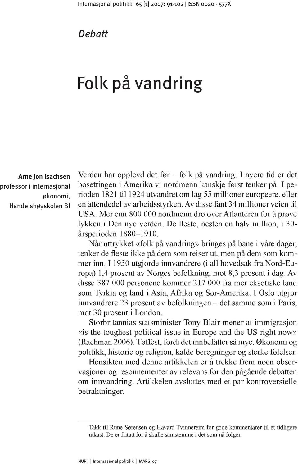 Av disse fant 34 millioner veien til USA. Mer enn 800 000 nordmenn dro over Atlanteren for å prøve lykken i Den nye verden. De fleste, nesten en halv million, i 30- årsperioden 1880 1910.