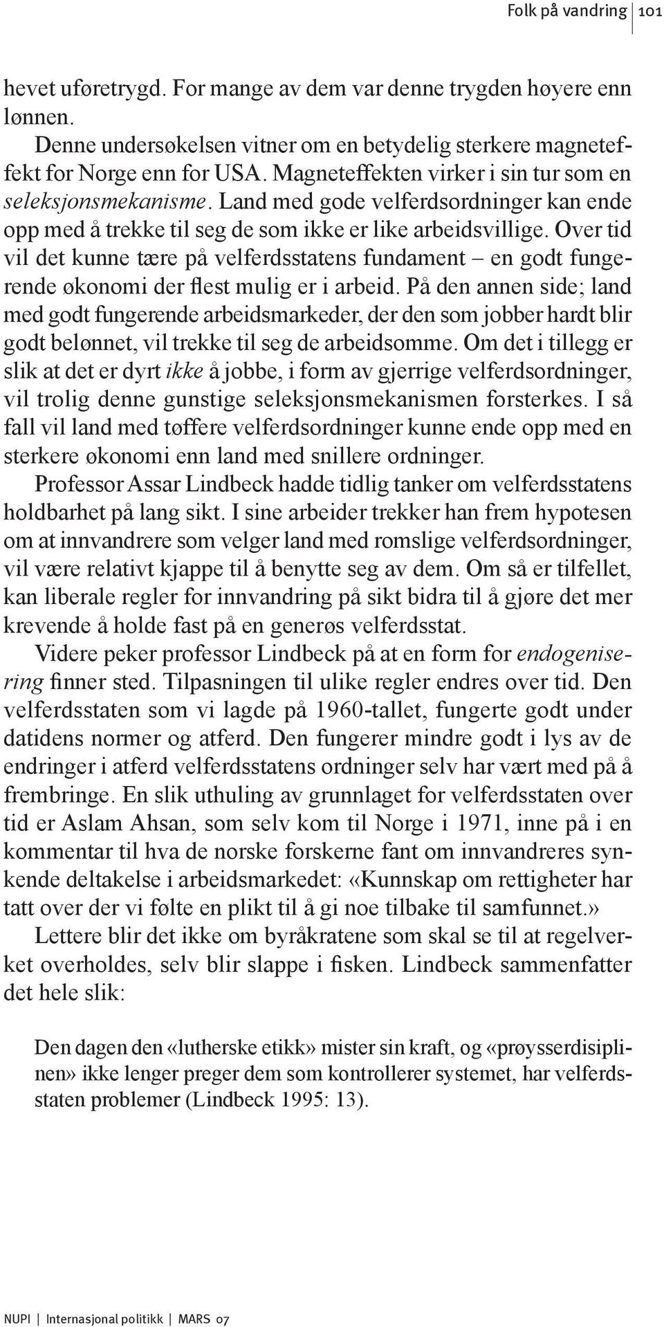 Over tid vil det kunne tære på velferdsstatens fundament en godt fungerende økonomi der flest mulig er i arbeid.