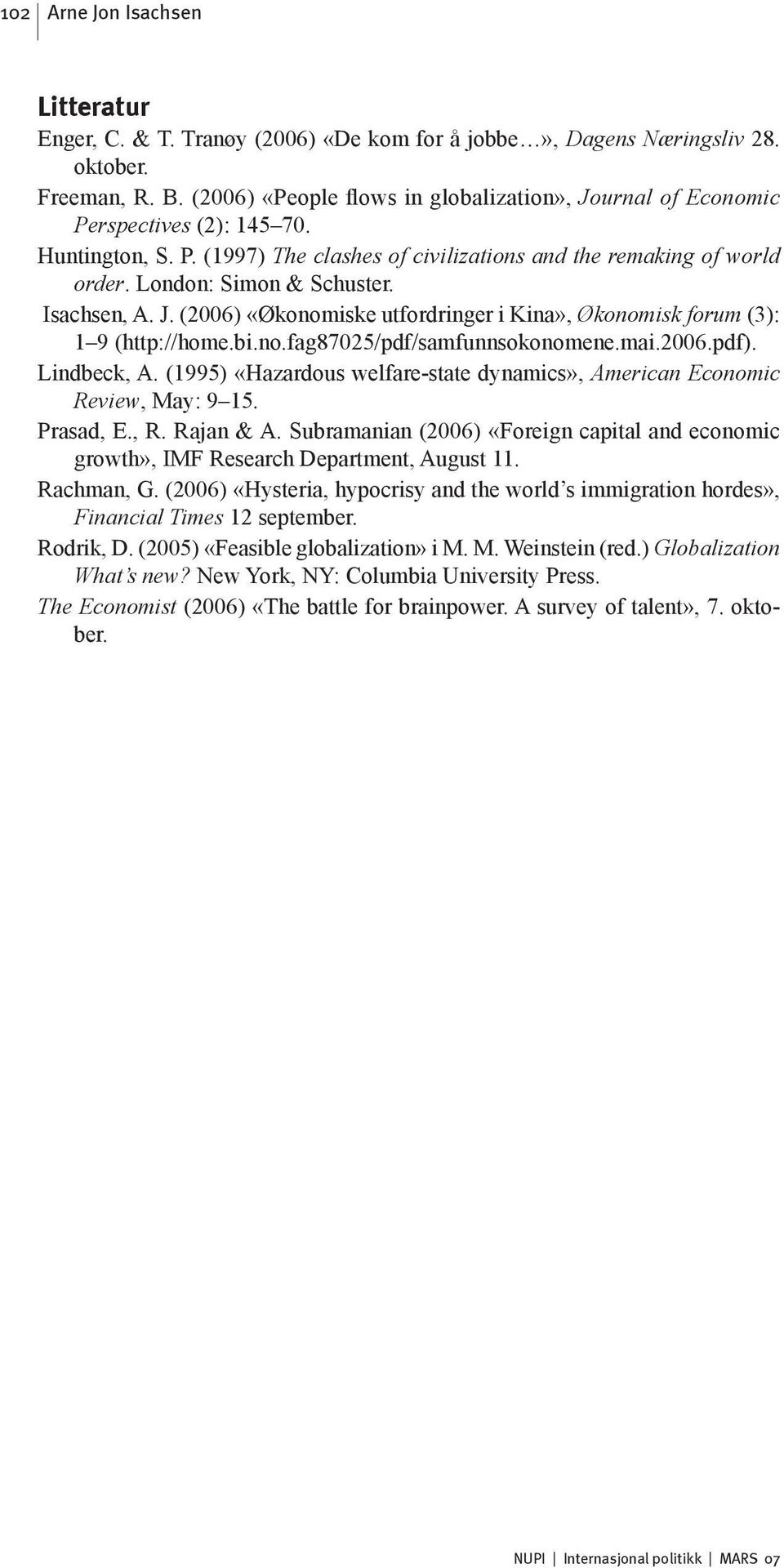 (2006) «Økonomiske utfordringer i Kina», Økonomisk forum (3): 1 9 (http://home.bi.no.fag87025/pdf/samfunnsokonomene.mai.2006.pdf). Lindbeck, A.