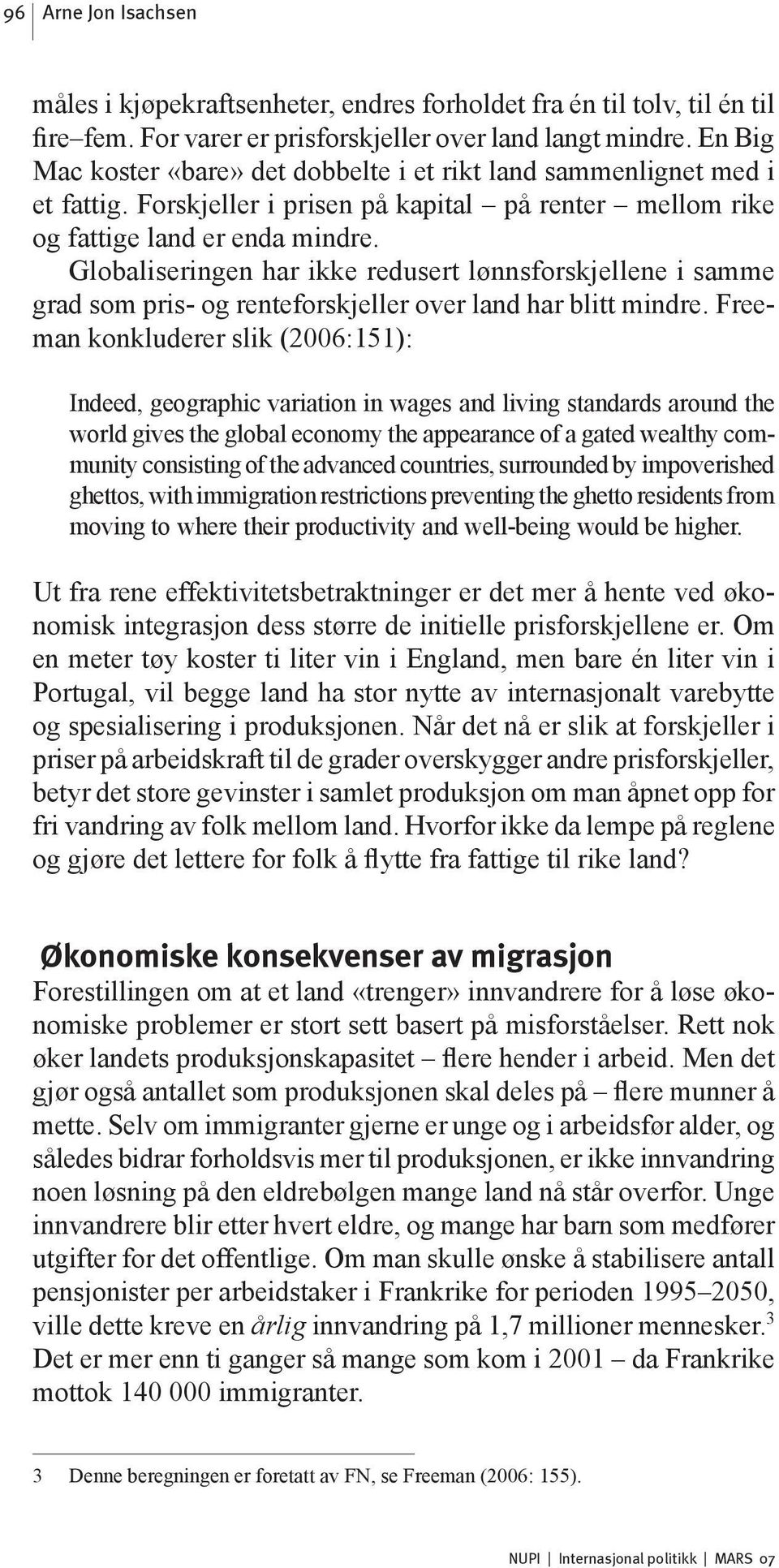 Globaliseringen har ikke redusert lønnsforskjellene i samme grad som pris- og renteforskjeller over land har blitt mindre.