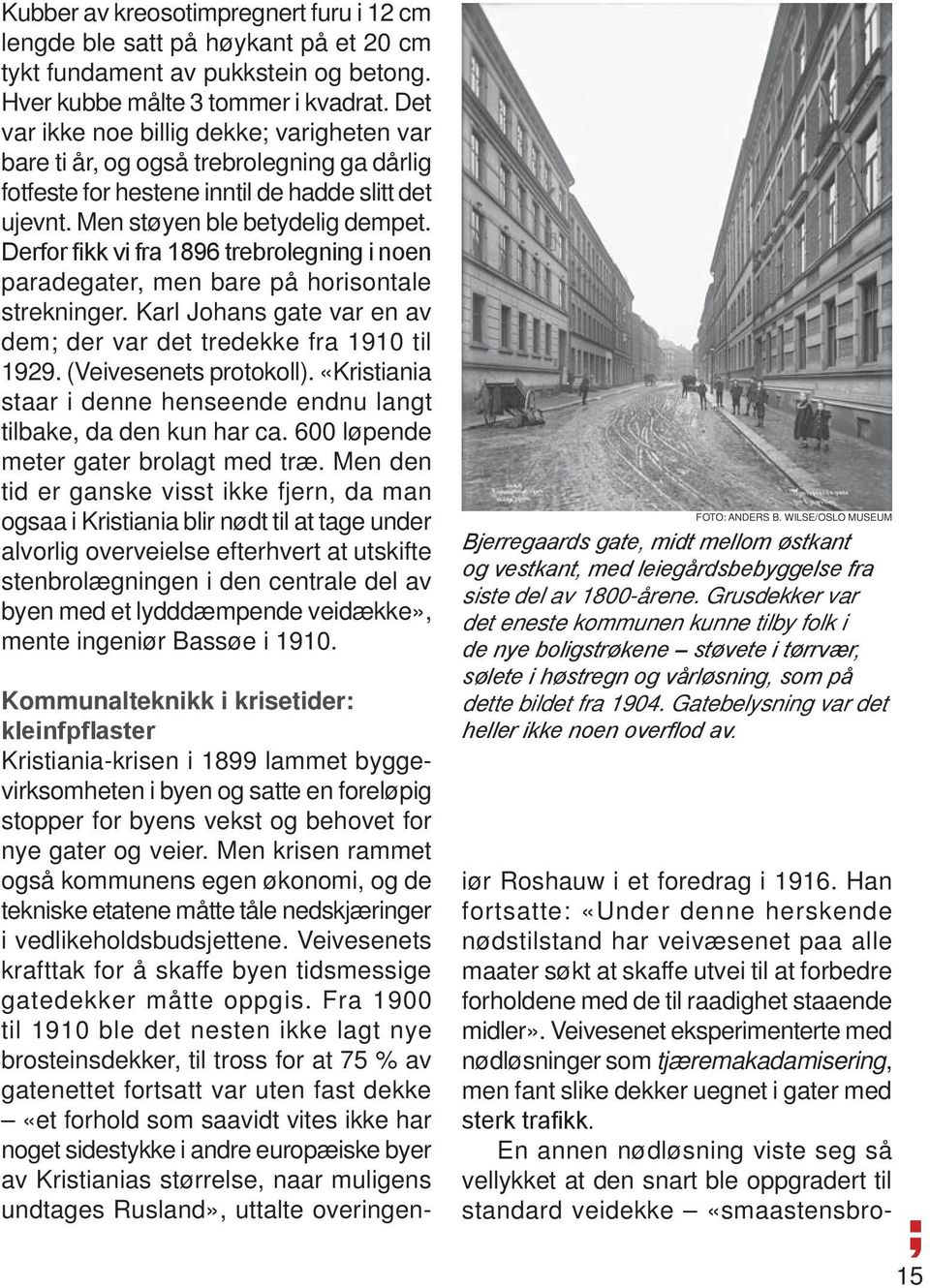Derfor fikk vi fra 1896 trebrolegning i noen paradegater, men bare på horisontale strekninger. Karl Johans gate var en av dem; der var det tredekke fra 1910 til 1929. (Veivesenets protokoll).