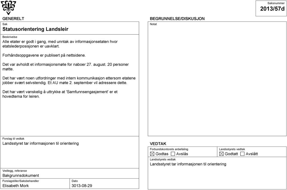 Det har vært noen utfordringer med intern kommunikasjon ettersom etatene jobber svært selvstendig. Et AU møte 2. september vil adressere dette.