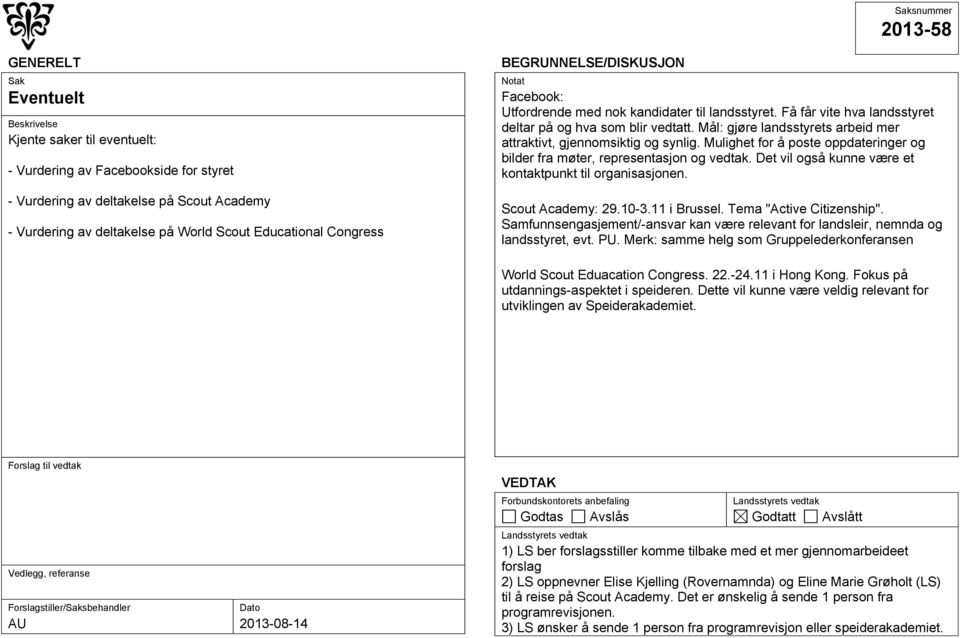 Mulighet for å poste oppdateringer og bilder fra møter, representasjon og vedtak. Det vil også kunne være et kontaktpunkt til organisasjonen. Scout Academy: 29.10-3.11 i Brussel.