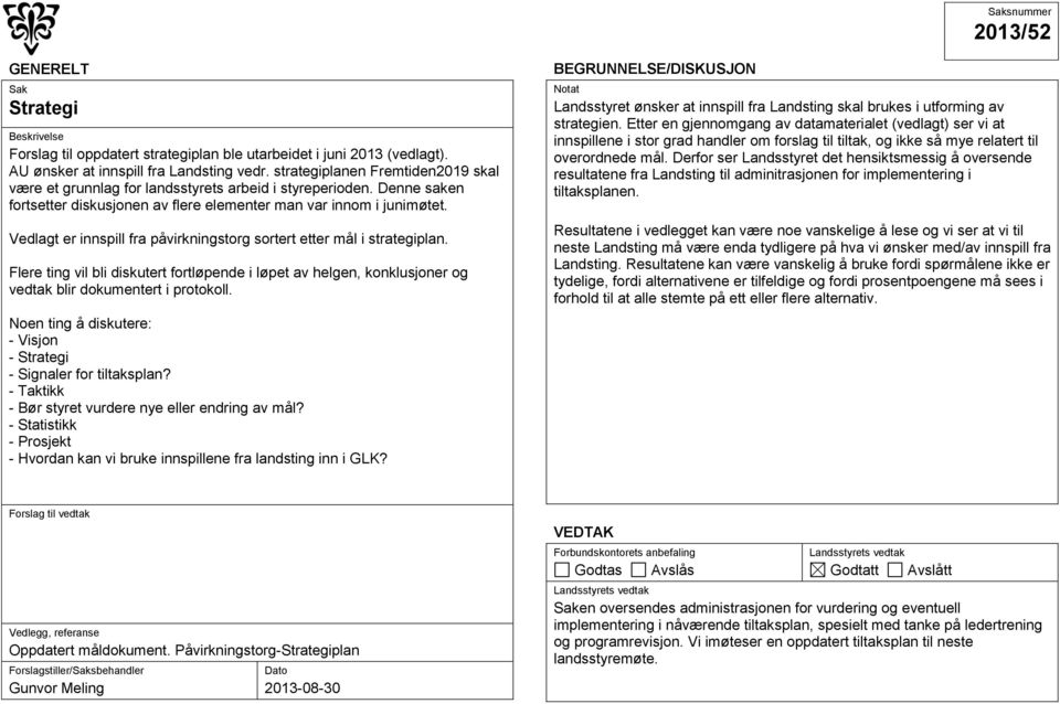 Vedlagt er innspill fra påvirkningstorg sortert etter mål i strategiplan. Flere ting vil bli diskutert fortløpende i løpet av helgen, konklusjoner og vedtak blir dokumentert i protokoll.