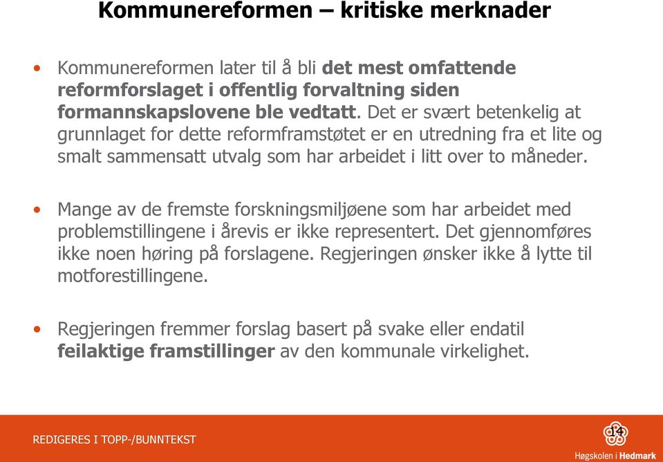 Mange av de fremste forskningsmiljøene som har arbeidet med problemstillingene i årevis er ikke representert. Det gjennomføres ikke noen høring på forslagene.