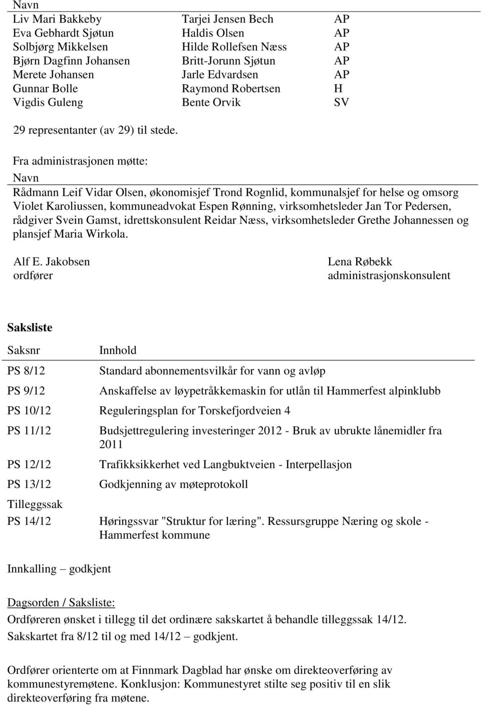 Fra administrasjonen møtte: Navn Rådmann Leif Vidar Olsen, økonomisjef Trond Rognlid, kommunalsjef for helse og omsorg Violet Karoliussen, kommuneadvokat Espen Rønning, virksomhetsleder Jan Tor