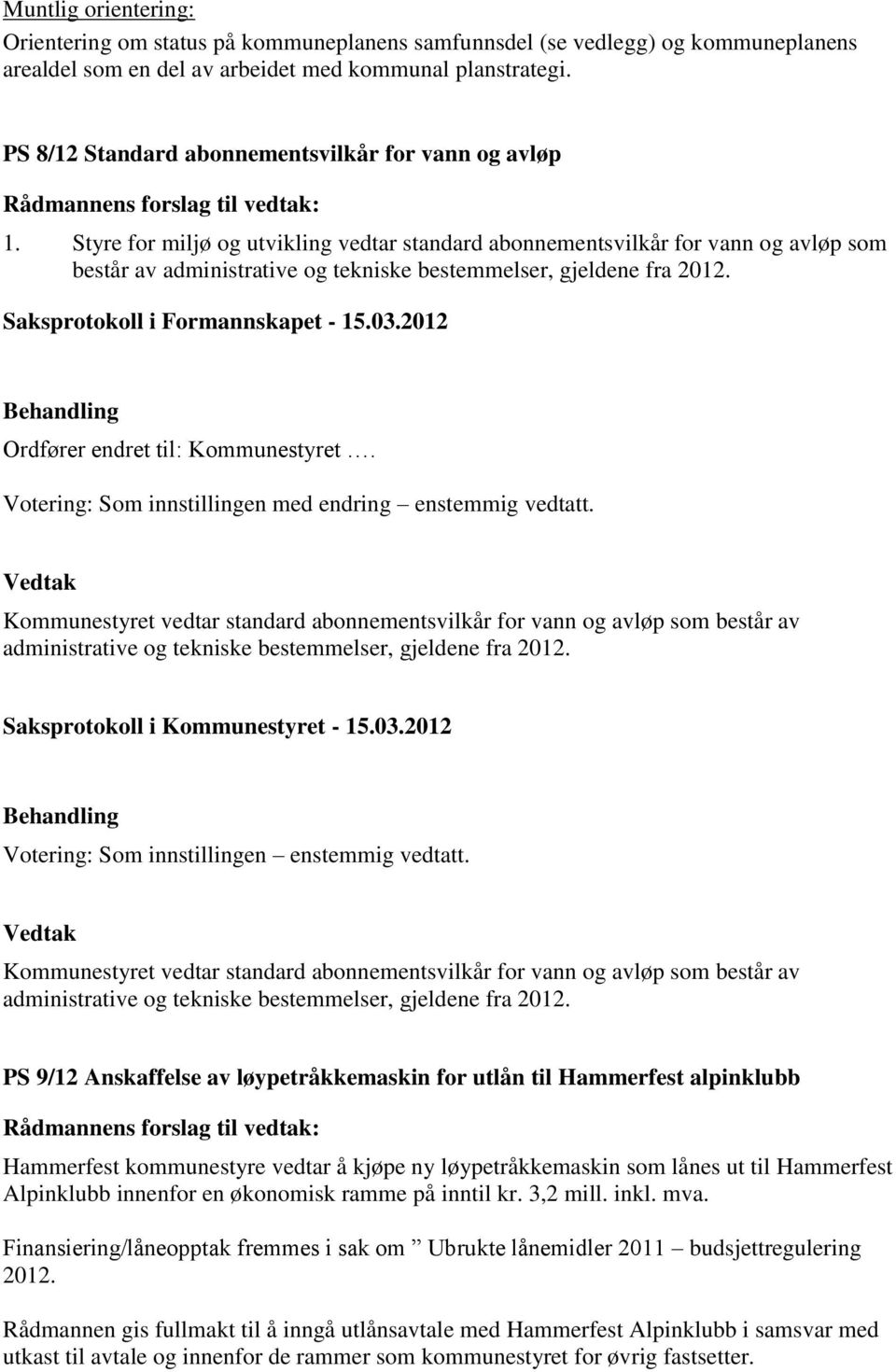 Styre for miljø og utvikling vedtar standard abonnementsvilkår for vann og avløp som består av administrative og tekniske bestemmelser, gjeldene fra 2012. Saksprotokoll i Formannskapet - 15.03.