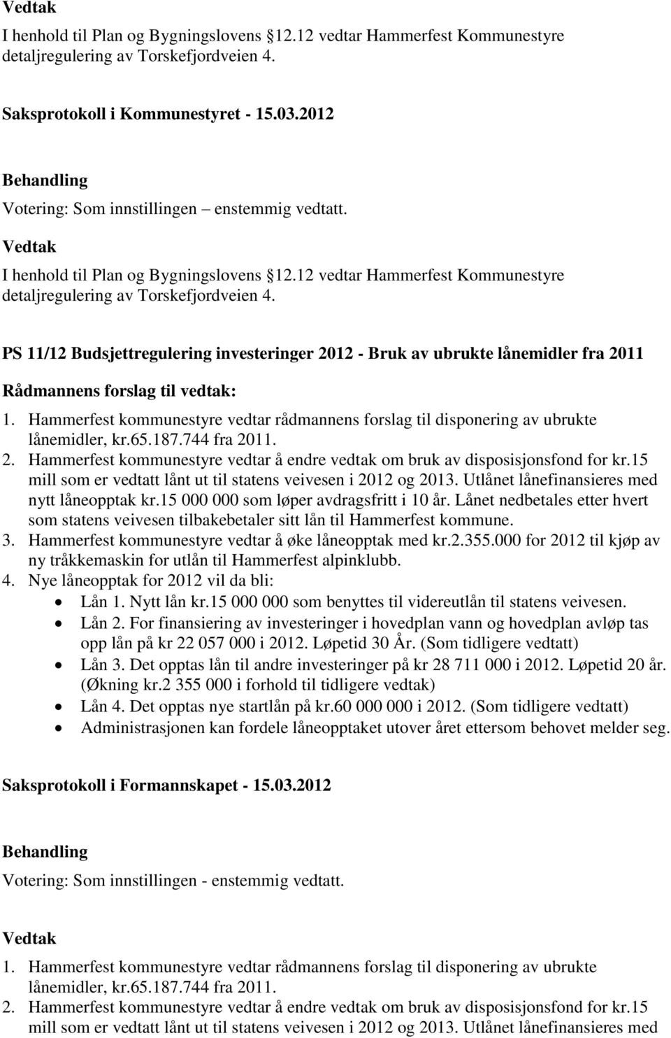 Hammerfest kommunestyre vedtar rådmannens forslag til disponering av ubrukte lånemidler, kr.65.187.744 fra 2011. 2. Hammerfest kommunestyre vedtar å endre vedtak om bruk av disposisjonsfond for kr.