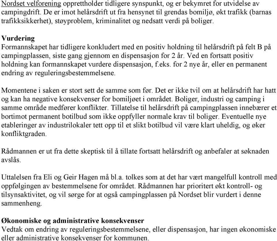 Vurdering Formannskapet har tidligere konkludert med en positiv holdning til helårsdrift på felt B på campingplassen, siste gang gjennom en dispensasjon for 2 år.