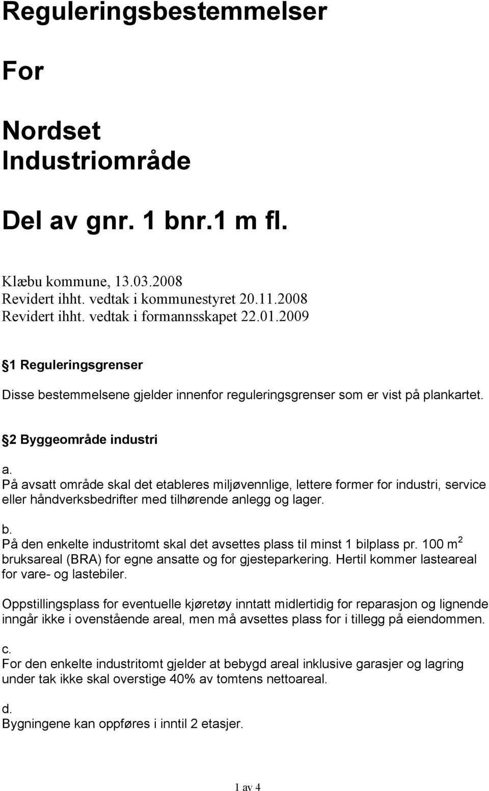 På avsatt område skal det etableres miljøvennlige, lettere former for industri, service eller håndverksbedrifter med tilhørende anlegg og lager. b.