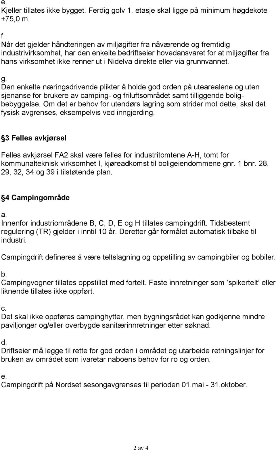 direkte eller via grunnvannet. g. Den enkelte næringsdrivende plikter å holde god orden på utearealene og uten sjenanse for brukere av camping- og friluftsområdet samt tilliggende boligbebyggelse.