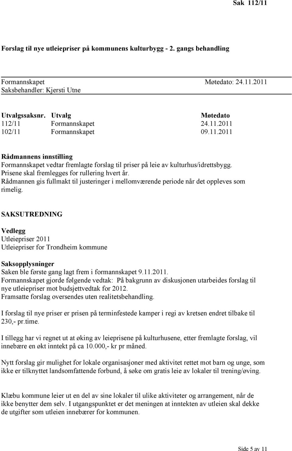 Prisene skal fremlegges for rullering hvert år. Rådmannen gis fullmakt til justeringer i mellomværende periode når det oppleves som rimelig.