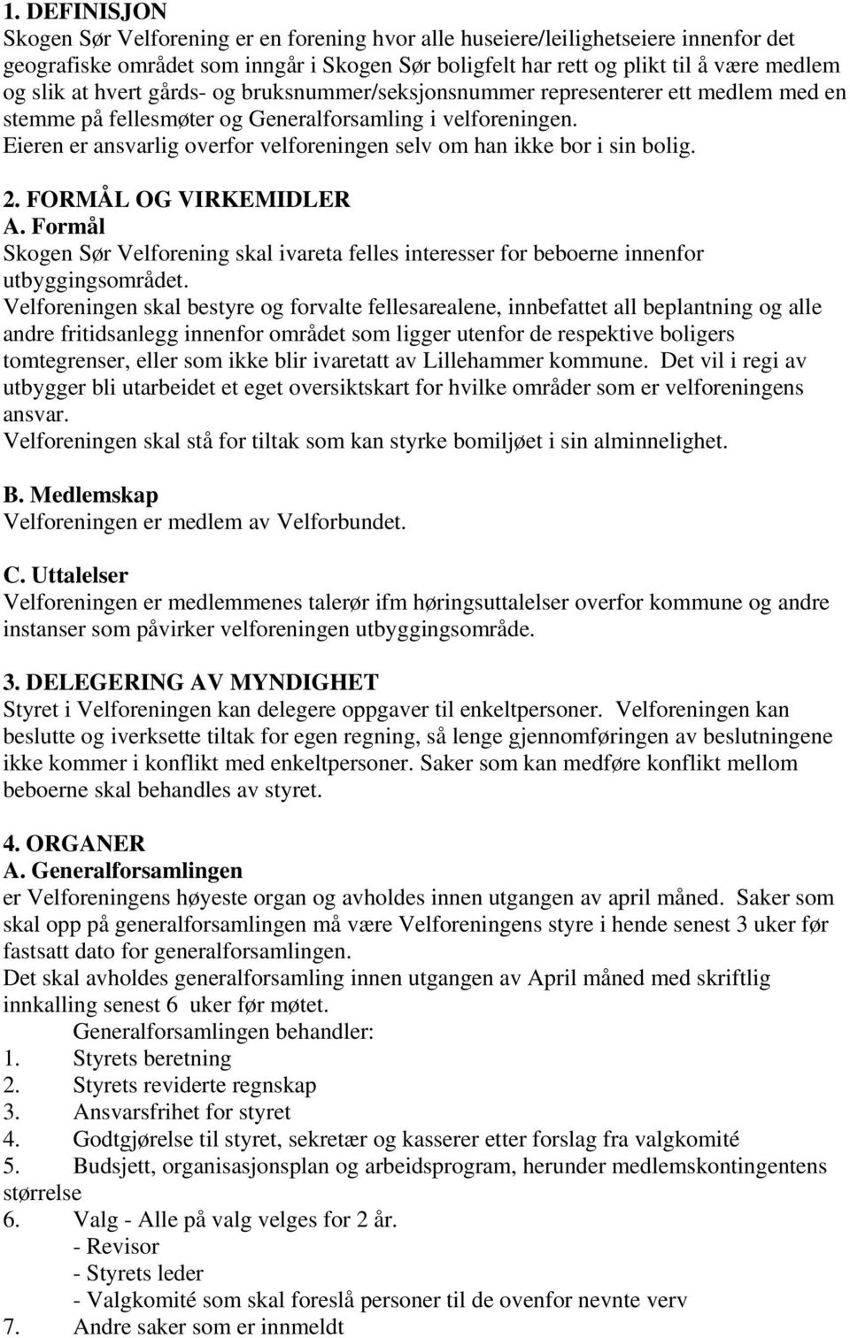 Eieren er ansvarlig overfor velforeningen selv om han ikke bor i sin bolig. 2. FORMÅL OG VIRKEMIDLER A.