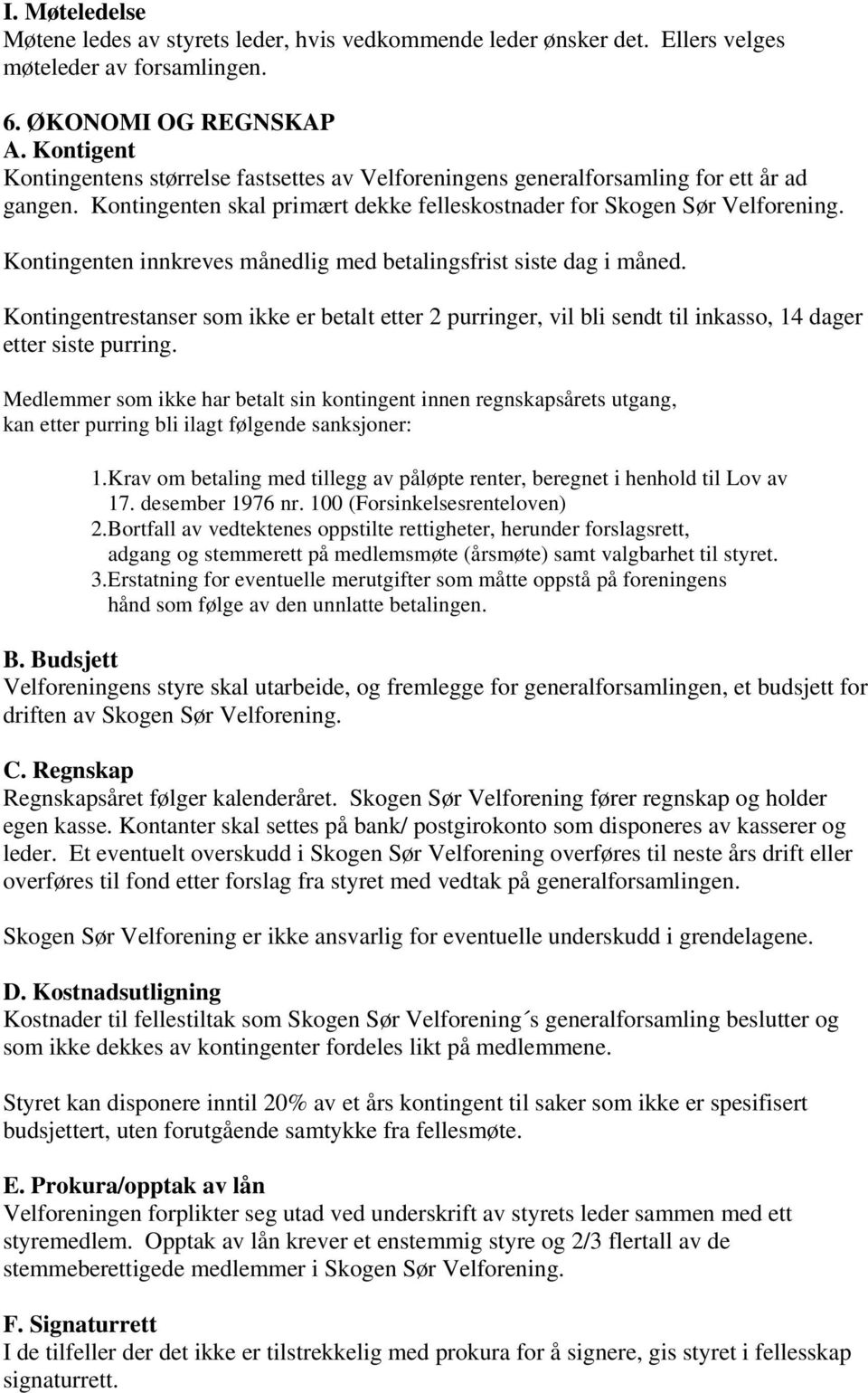 Kontingenten innkreves månedlig med betalingsfrist siste dag i måned. Kontingentrestanser som ikke er betalt etter 2 purringer, vil bli sendt til inkasso, 14 dager etter siste purring.