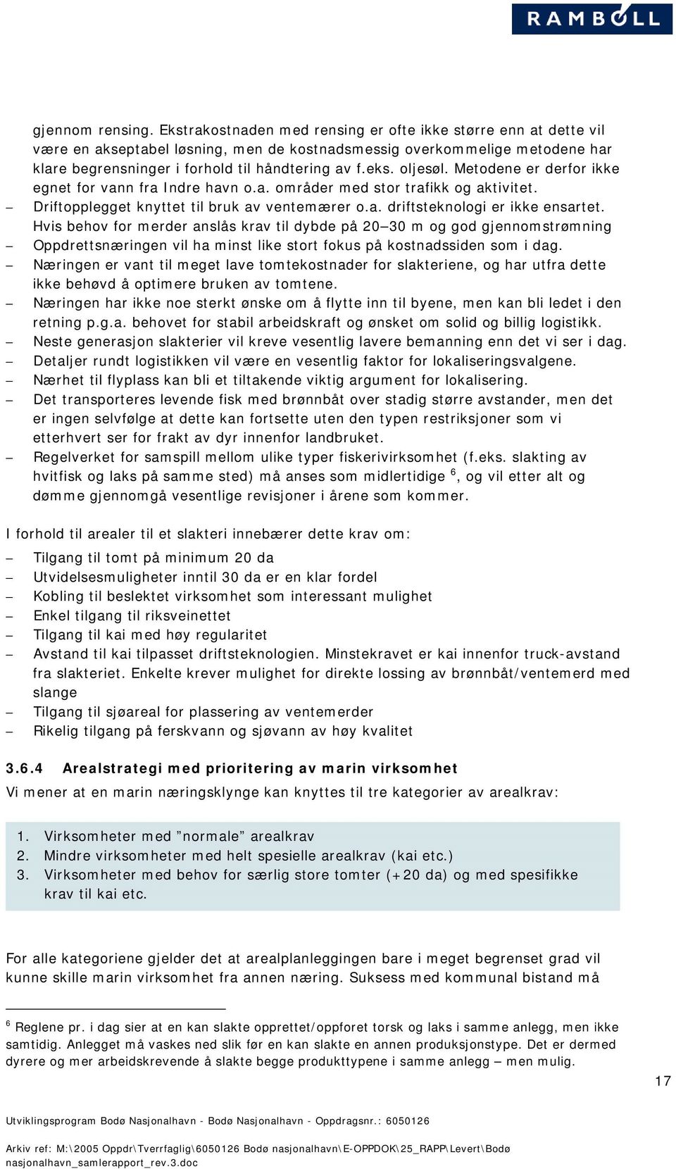 oljesøl. Metodene er derfor ikke egnet for vann fra Indre havn o.a. områder med stor trafikk og aktivitet. Driftopplegget knyttet til bruk av ventemærer o.a. driftsteknologi er ikke ensartet.