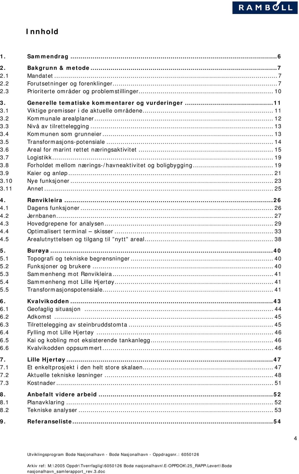 .. 13 3.5 Transformasjons-potensiale... 14 3.6 Areal for marint rettet næringsaktivitet... 15 3.7 Logistikk... 19 3.8 Forholdet mellom nærings-/havneaktivitet og boligbygging... 19 3.9 Kaier og anløp.