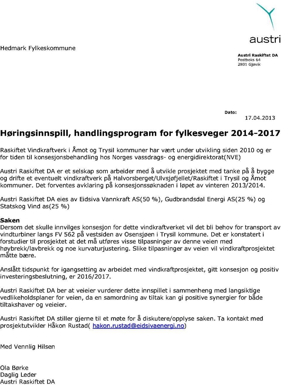 Norges vassd rags- og energidirektorat(nve) Austri Raskiftet DA er et selskap som arbeider med å utvikle prosjektet med tanke på å bygge og drifte et eventuelt vindkraftverk på Halvorsberg