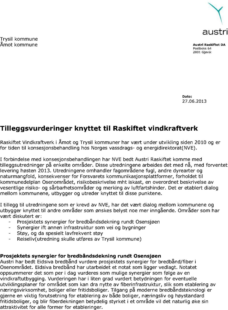 vassd rags- og energidirektorat(nve). I forbindelse med konsesjonsbehandlingen har NVE be dt Austri Raskiftet komme med tilleggsutredninger på enkelte områder.