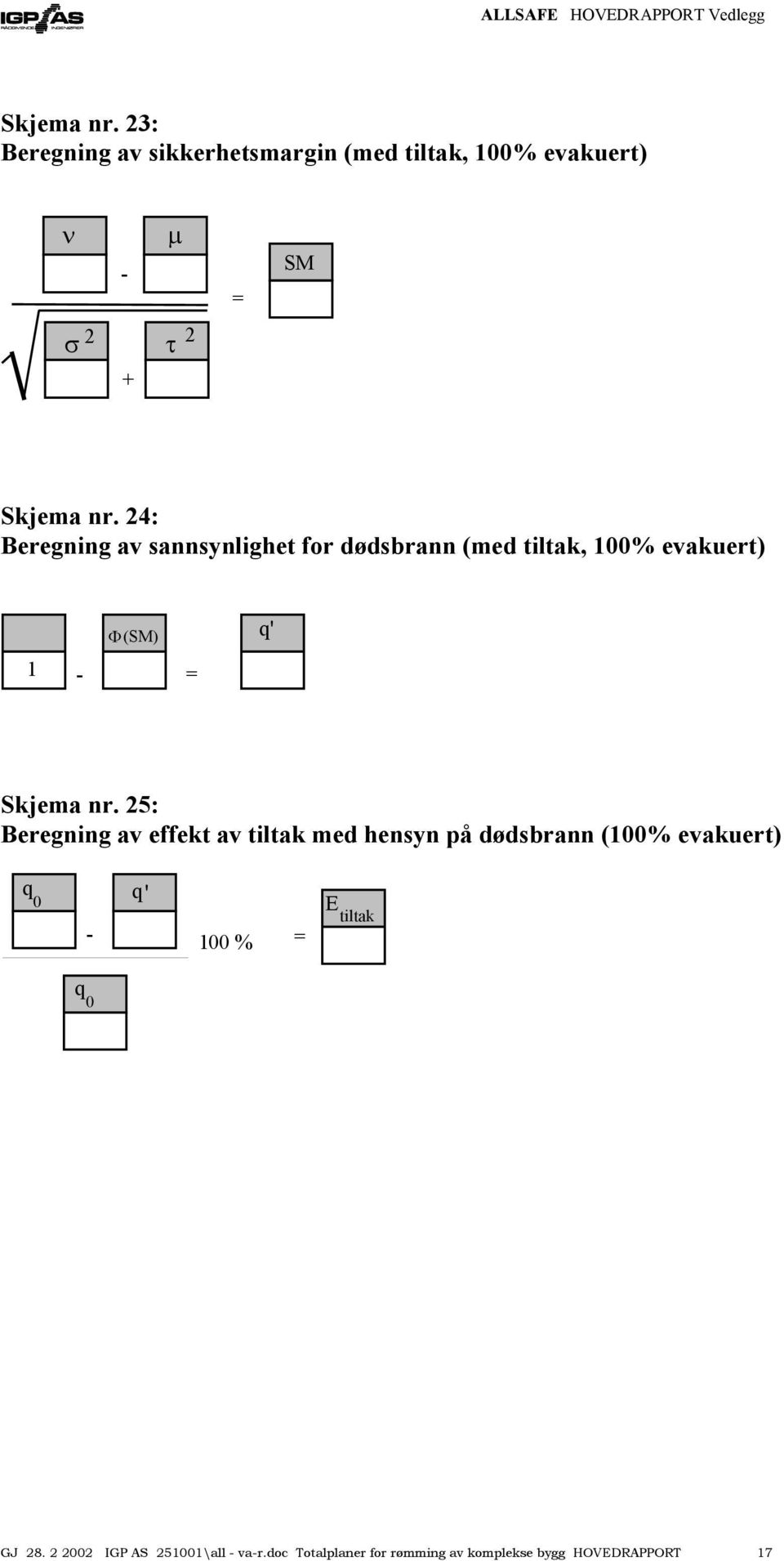 5: Beregning av effekt av tiltak med hensyn på dødsbrann (100% evakuert) q 0 q' 100 % E