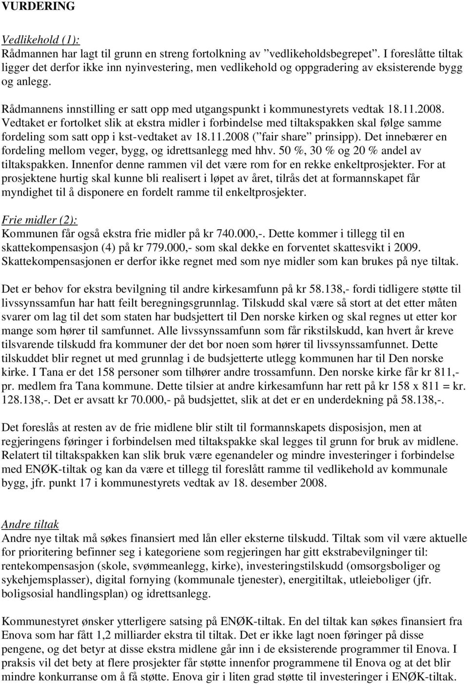 Rådmannens innstilling er satt opp med utgangspunkt i kommunestyrets vedtak 18.11.2008.