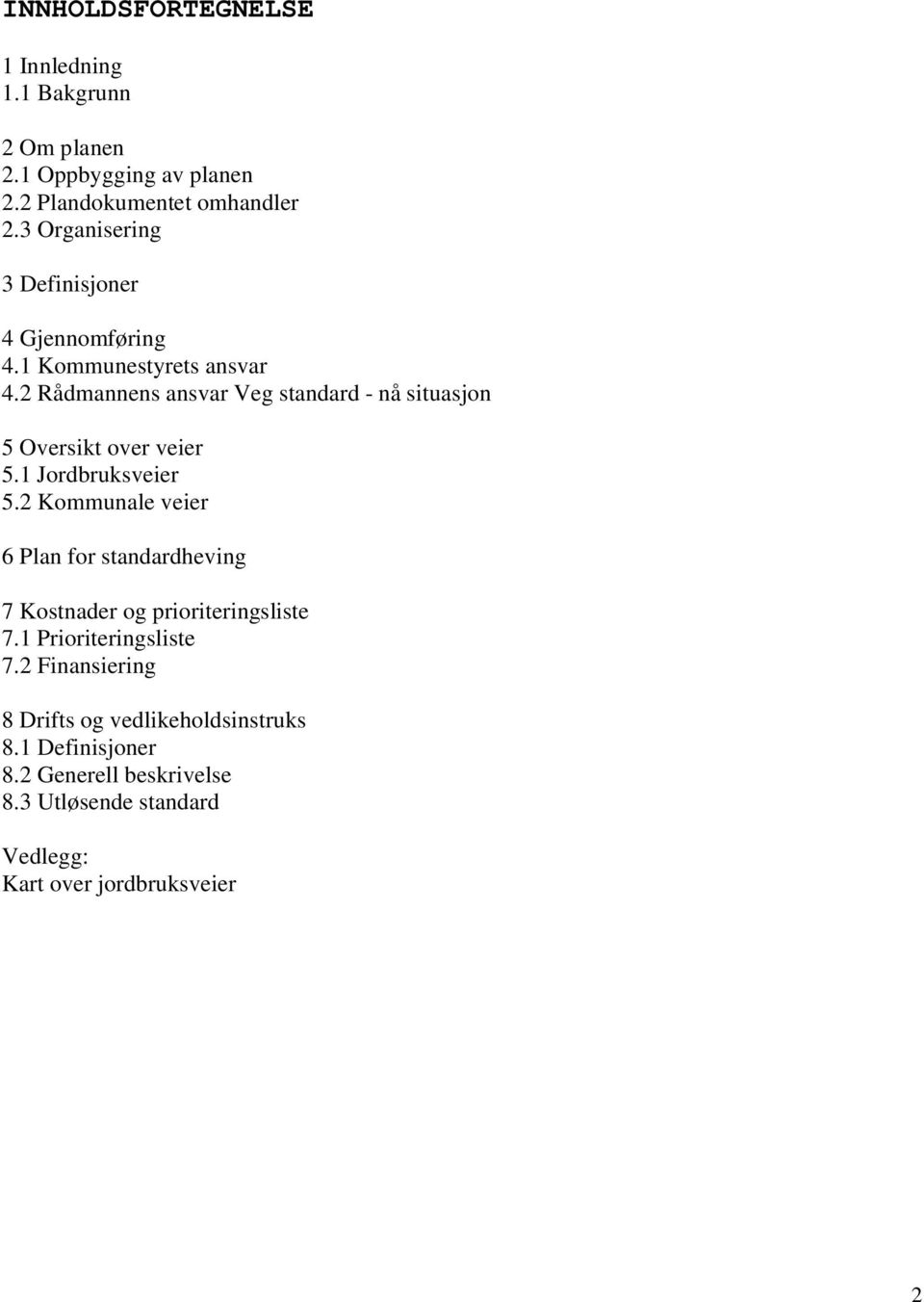 2 Rådmannens ansvar Veg standard - nå situasjon 5 Oversikt over veier 5.1 Jordbruksveier 5.