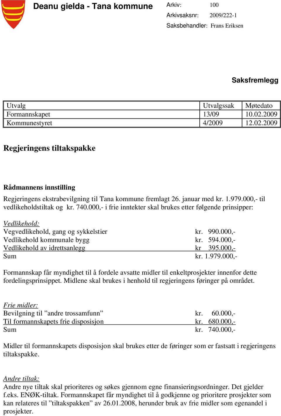 000,- til vedlikeholdstiltak og kr. 740.000,- i frie inntekter skal brukes etter følgende prinsipper: Vedlikehold: Vegvedlikehold, gang og sykkelstier kr. 990.000,- Vedlikehold kommunale bygg kr. 594.