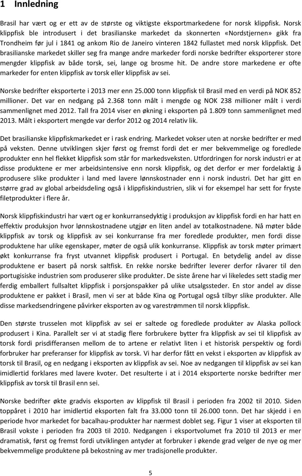 Det brasilianske markedet skiller seg fra mange andre markeder fordi norske bedrifter eksporterer store mengder klippfisk av både torsk, sei, lange og brosme hit.