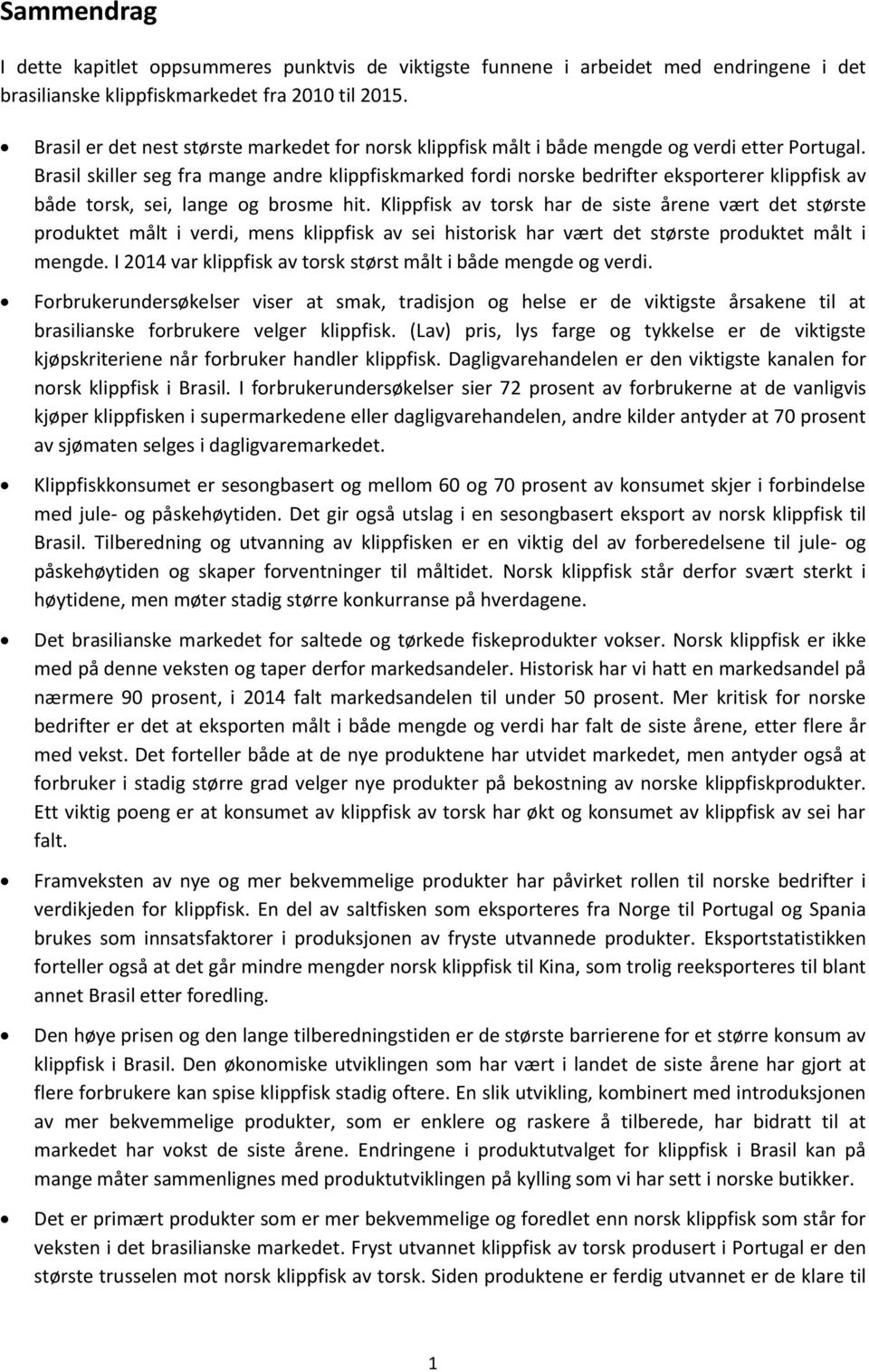 Brasil skiller seg fra mange andre klippfiskmarked fordi norske bedrifter eksporterer klippfisk av både torsk, sei, lange og brosme hit.