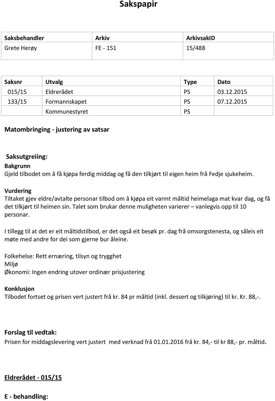 2015 Kommunestyret PS Matombringing - justering av satsar Saksutgreiing: Bakgrunn Gjeld tilbodet om å få kjøpa ferdig middag og få den tilkjørt til eigen heim frå Fedje sjukeheim.