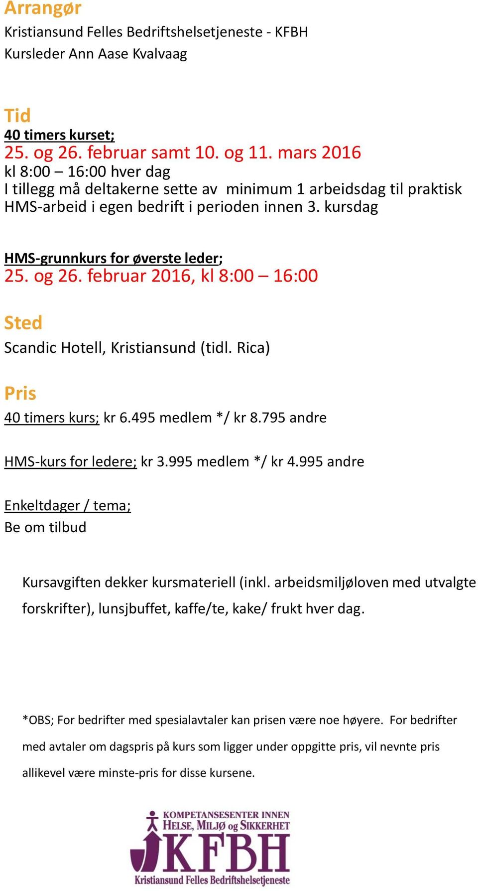 februar 2016, kl 8:00 16:00 Sted Scandic Hotell, Kristiansund (tidl. Rica) Pris 40 timers kurs; kr 6.495 medlem */ kr 8.795 andre HMS-kurs for ledere; kr 3.995 medlem */ kr 4.