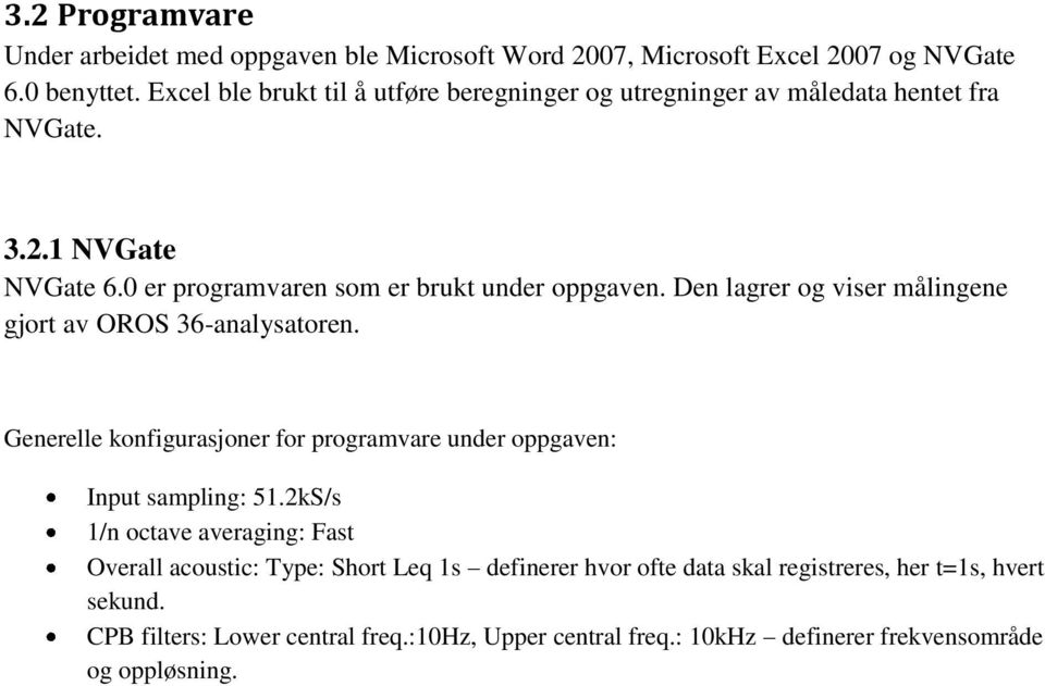 Den lagrer og viser målingene gjort av OROS 36-analysatoren. Generelle konfigurasjoner for programvare under oppgaven: Input sampling: 51.