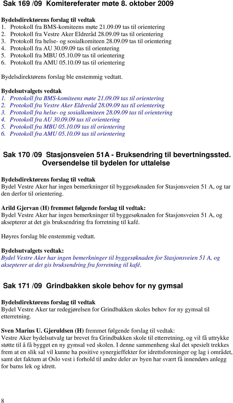 09 tas til orientering 6. Protokoll fra AMU 05.10.09 tas til orientering Bydelsdirektørens forslag ble enstemmig vedtatt. 1. Protokoll fra BMS-komiteens møte 21.09.09 tas til orientering 2.