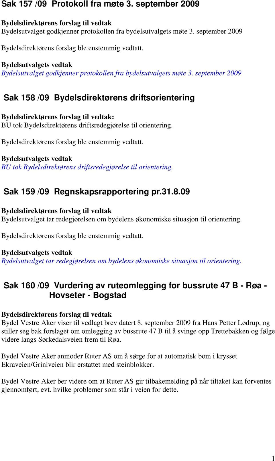 Bydelsdirektørens forslag ble enstemmig vedtatt. BU tok Bydelsdirektørens driftsredegjørelse til orientering. Sak 159 /09 Regnskapsrapportering pr.31.8.