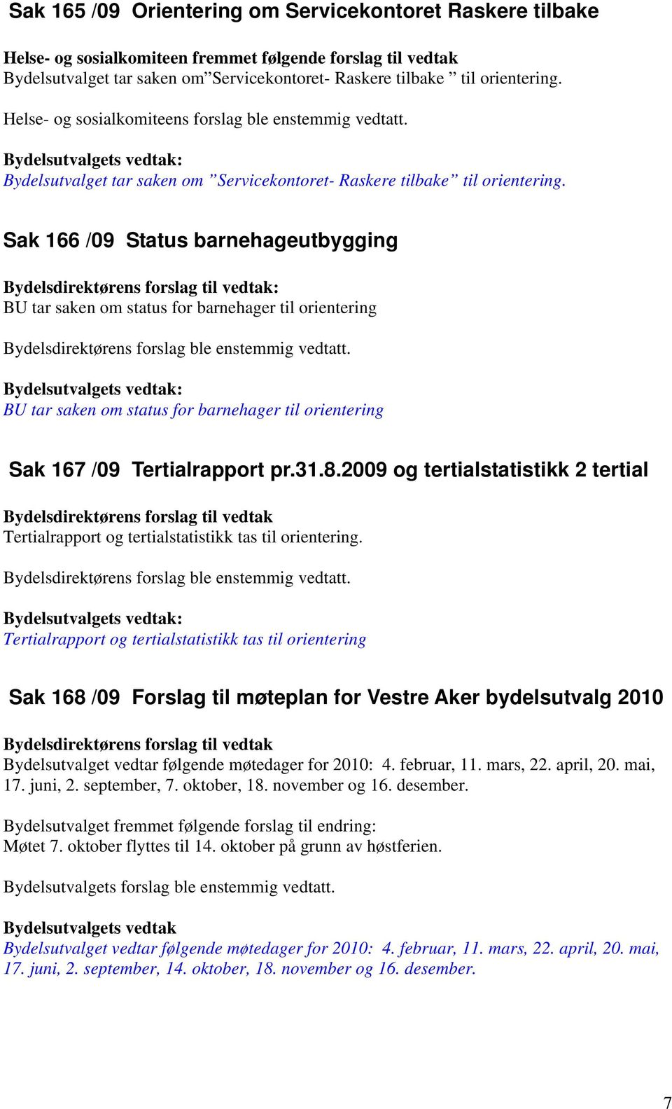 Sak 166 /09 Status barnehageutbygging : BU tar saken om status for barnehager til orientering Bydelsdirektørens forslag ble enstemmig vedtatt.