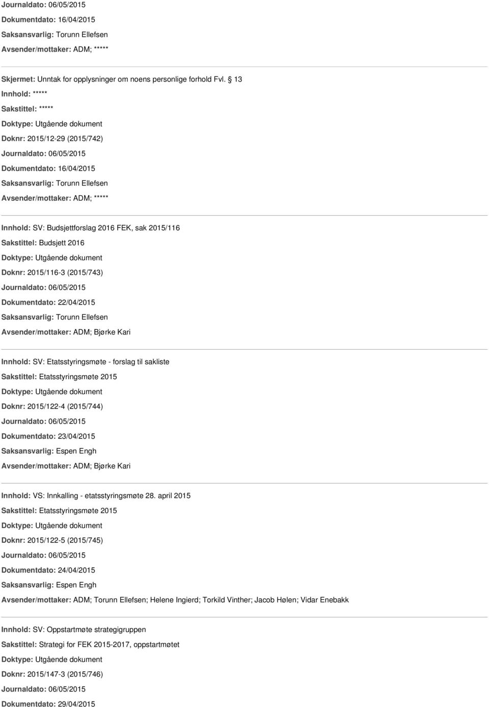 Dokumentdato: 22/04/2015 Avsender/mottaker: ADM; Bjørke Kari Innhold: SV: Etatsstyringsmøte - forslag til sakliste Sakstittel: Etatsstyringsmøte 2015 Doknr: 2015/122-4 (2015/744) Dokumentdato: