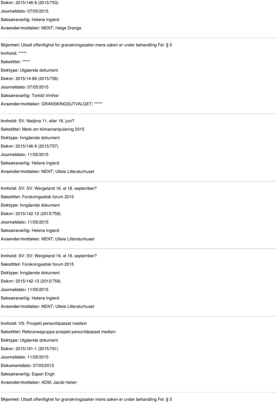 Sakstittel: Møte om klimamanipulering 2015 Doknr: 2015/146-9 (2015/757) Journaldato: 11/05/2015 Saksansvarlig: Helene Ingierd Avsender/mottaker: NENT; Utleie Litteraturhuset Innhold: SV: SV: