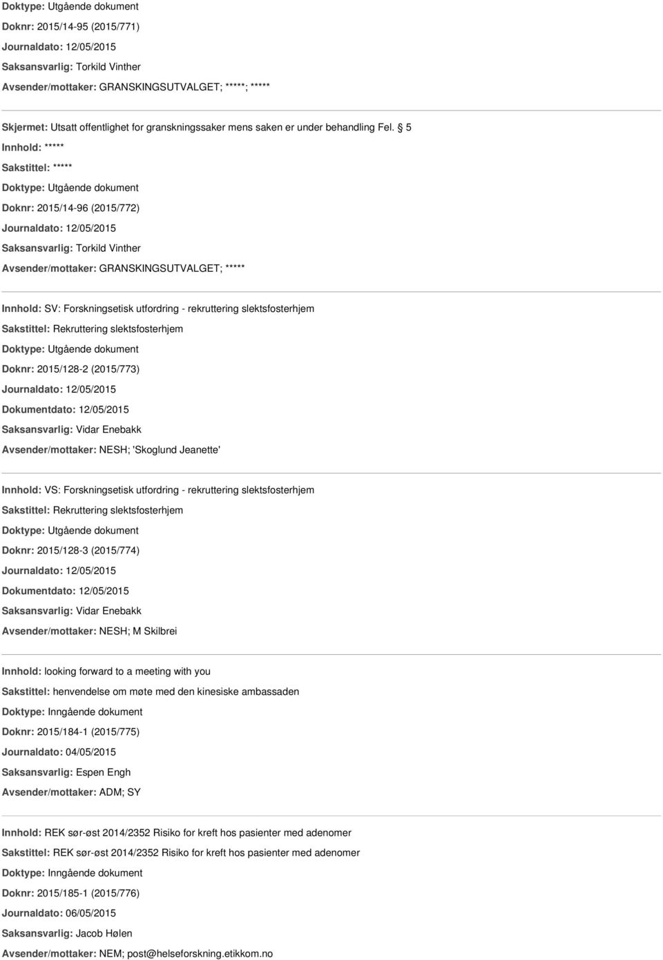 Forskningsetisk utfordring - rekruttering slektsfosterhjem Sakstittel: Rekruttering slektsfosterhjem Doknr: 2015/128-3 (2015/774) Journaldato: 12/05/2015 Dokumentdato: 12/05/2015 Saksansvarlig: Vidar