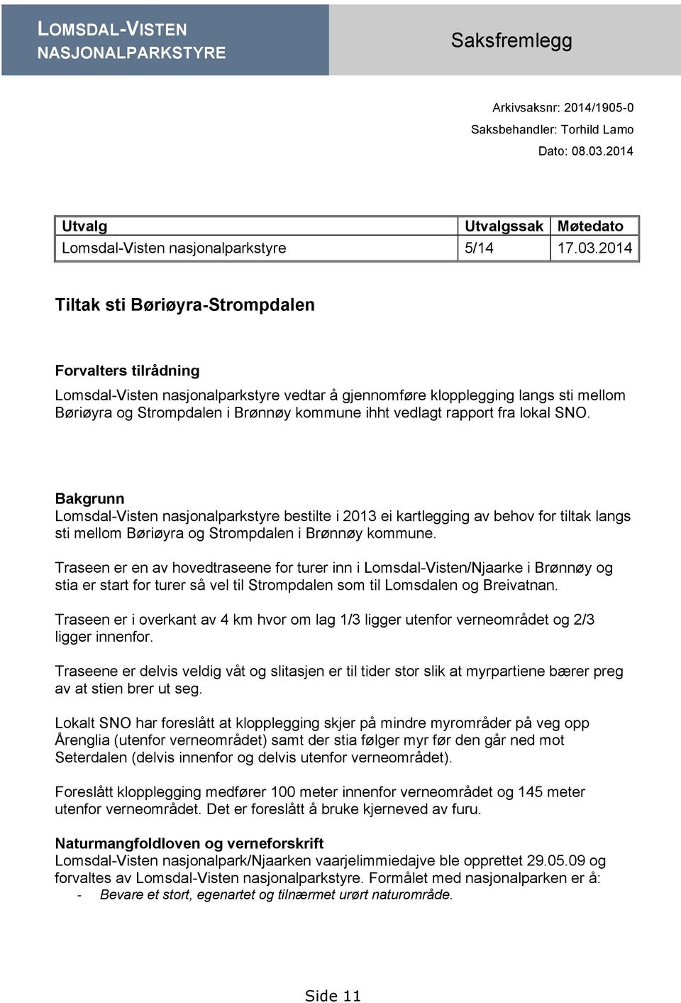 2014 Tiltak sti Børiøyra-Strompdalen Forvalters tilrådning Lomsdal-Visten nasjonalparkstyre vedtar å gjennomføre klopplegging langs sti mellom Børiøyra og Strompdalen i Brønnøy kommune ihht vedlagt