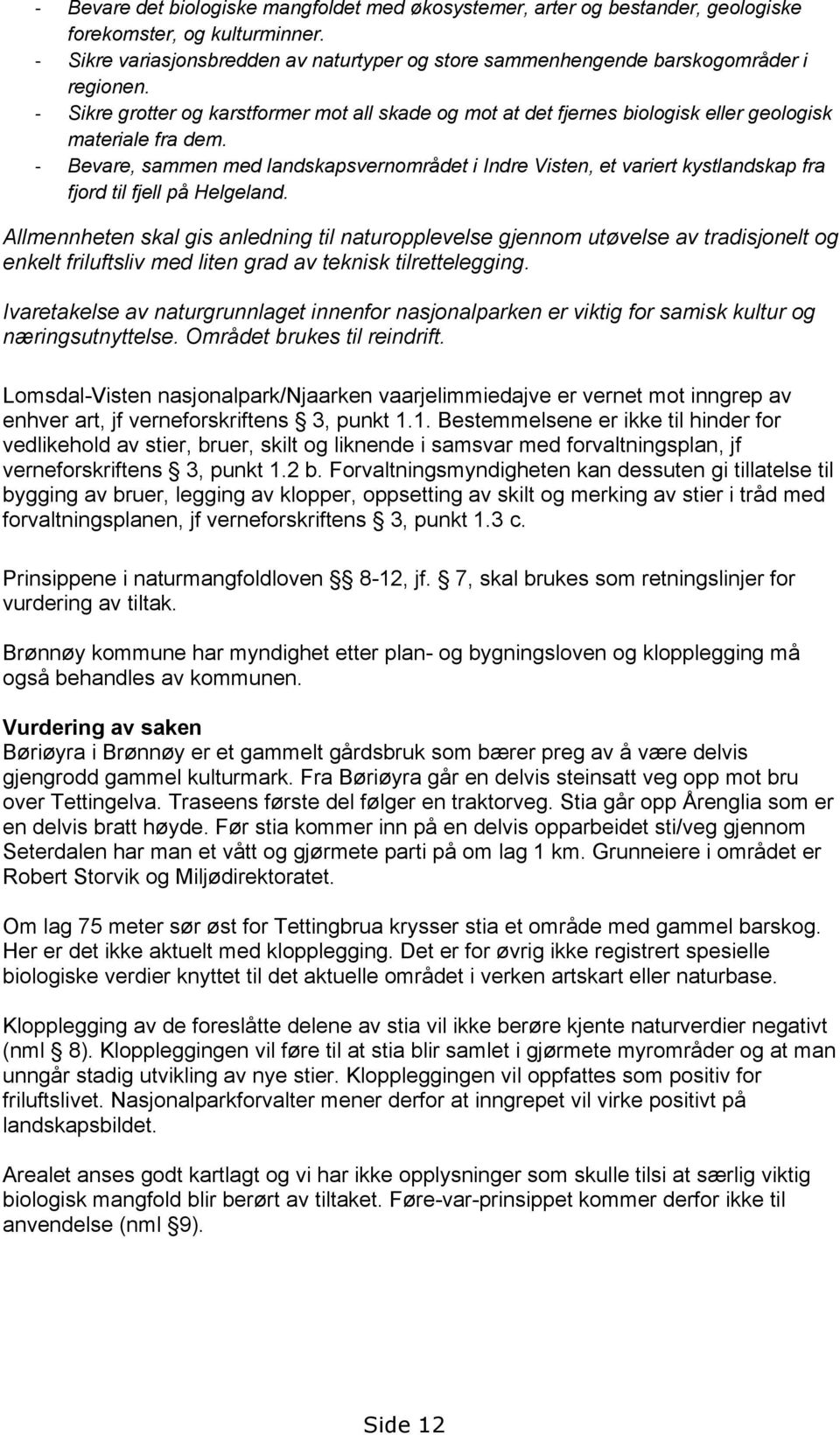 - Sikre grotter og karstformer mot all skade og mot at det fjernes biologisk eller geologisk materiale fra dem.