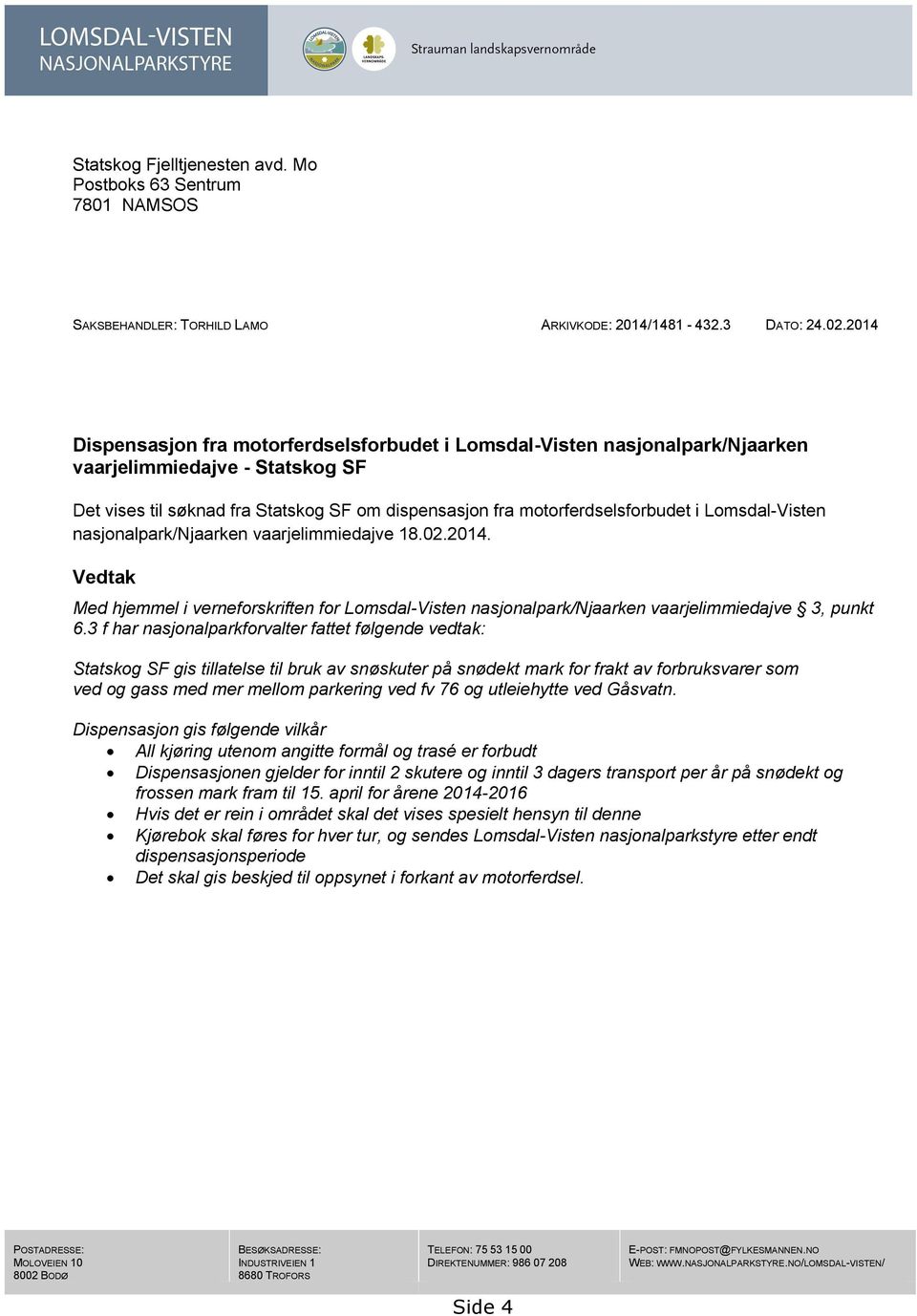 Lomsdal-Visten nasjonalpark/njaarken vaarjelimmiedajve 18.02.2014. Vedtak Med hjemmel i verneforskriften for Lomsdal-Visten nasjonalpark/njaarken vaarjelimmiedajve 3, punkt 6.