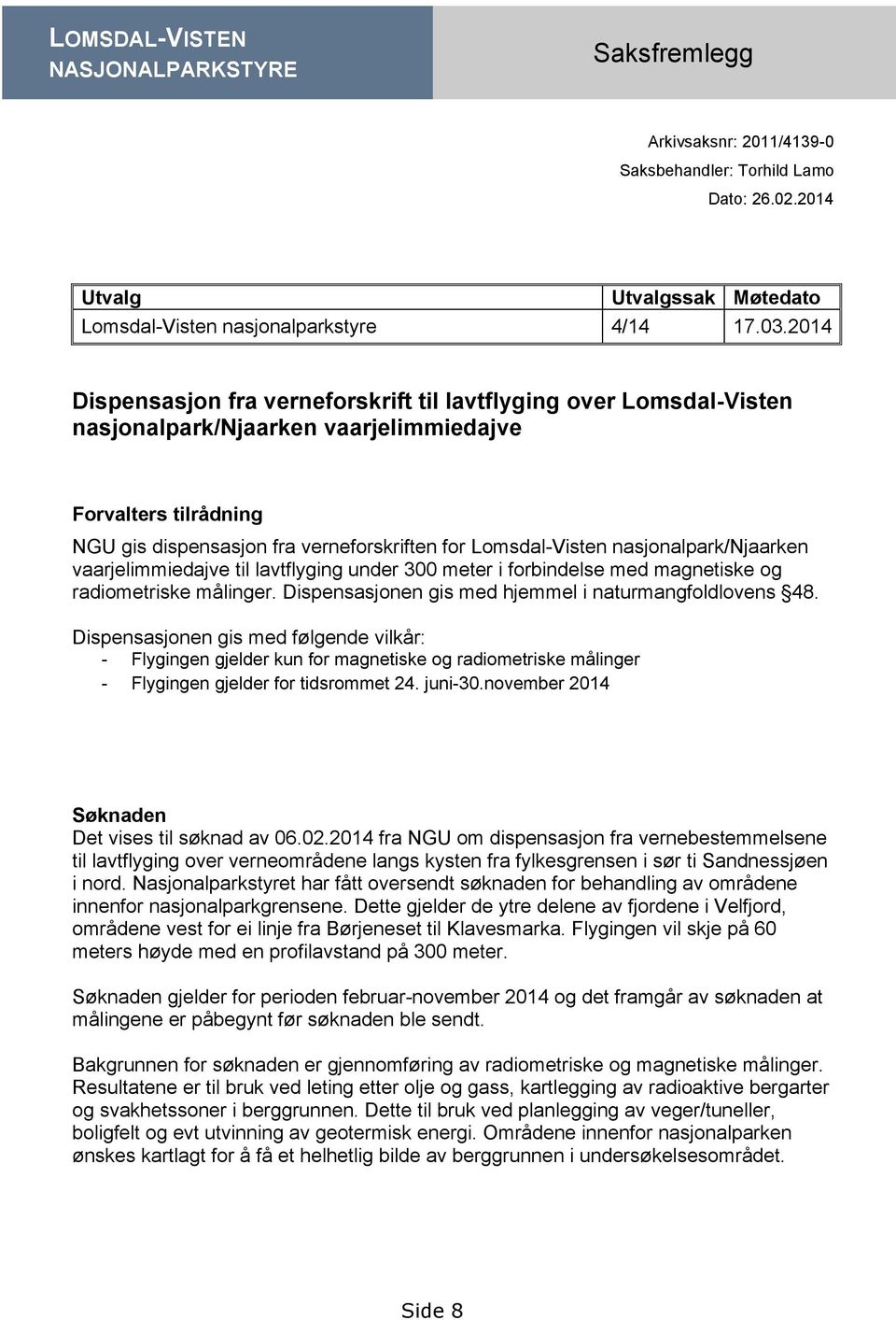 nasjonalpark/njaarken vaarjelimmiedajve til lavtflyging under 300 meter i forbindelse med magnetiske og radiometriske målinger. Dispensasjonen gis med hjemmel i naturmangfoldlovens 48.