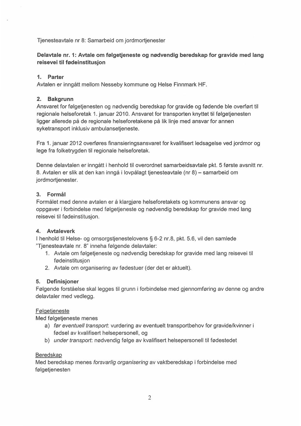 januar 201 O. Ansvaret for transporten knyttet til følgetjenesten ligger allerede på de regionale helseforetakene på lik linje med ansvar for annen syketransport inklusiv ambulansetjeneste. Fra 1.