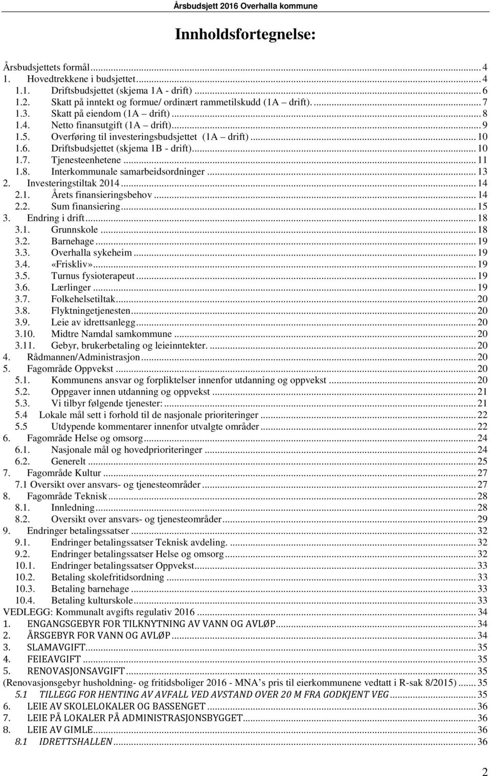 .. 11 1.8. Interkommunale samarbeidsordninger... 13 2. Investeringstiltak 2014... 14 2.1. Årets finansieringsbehov... 14 2.2. Sum finansiering... 15 3. Endring i drift... 18 3.1. Grunnskole... 18 3.2. Barnehage.