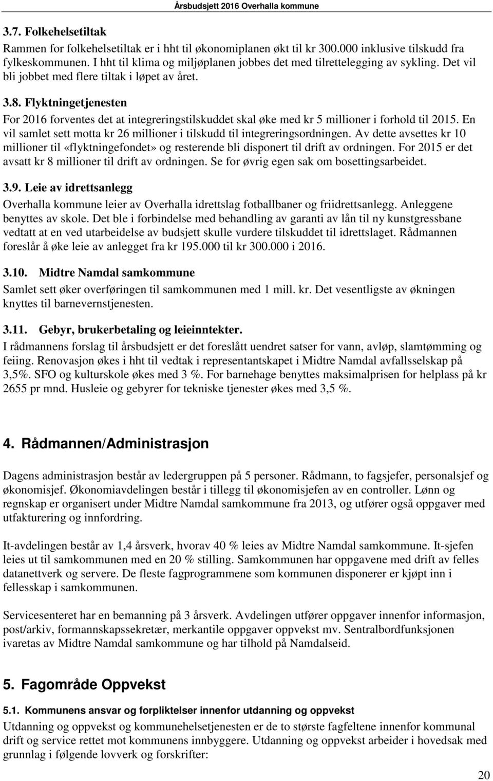 Flyktningetjenesten For 2016 forventes det at integreringstilskuddet skal øke med kr 5 millioner i forhold til 2015. En vil samlet sett motta kr 26 millioner i tilskudd til integreringsordningen.